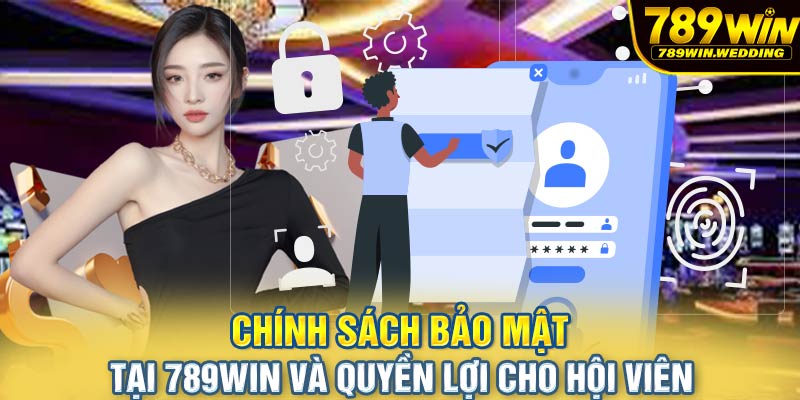 Chính sách bảo mật tại 789win và quyền lợi cho hội viên