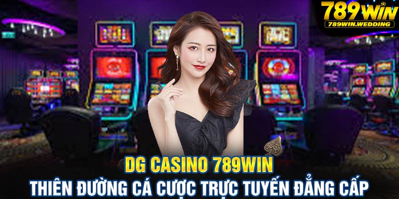DG Casino 789win - Thiên đường cá cược trực tuyến đẳng cấp